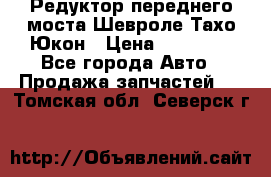 Редуктор переднего моста Шевроле Тахо/Юкон › Цена ­ 35 000 - Все города Авто » Продажа запчастей   . Томская обл.,Северск г.